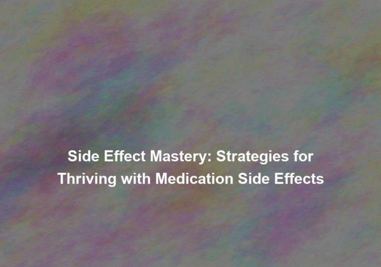Side Effect Mastery: Strategies for Thriving with Medication Side Effects