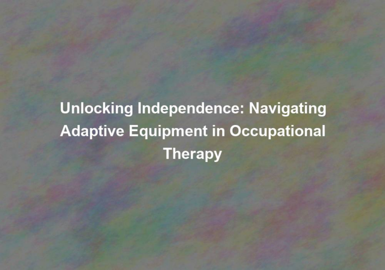 Unlocking Independence: Navigating Adaptive Equipment in Occupational Therapy