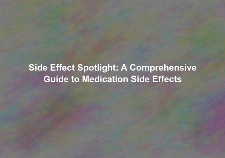 Side Effect Spotlight: A Comprehensive Guide to Medication Side Effects