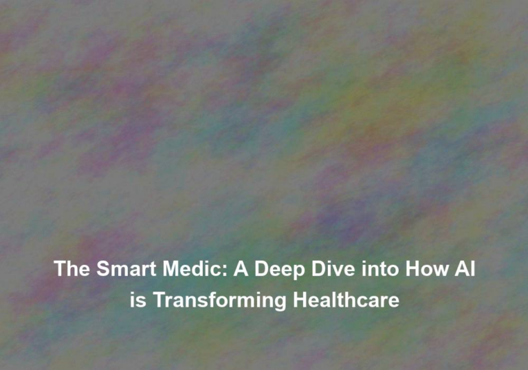 The Smart Medic: A Deep Dive into How AI is Transforming Healthcare
