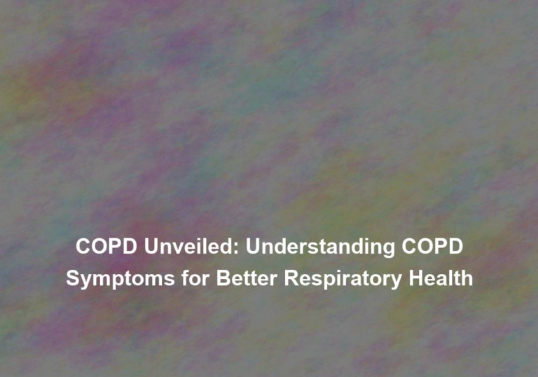 COPD Unveiled: Understanding COPD Symptoms for Better Respiratory Health