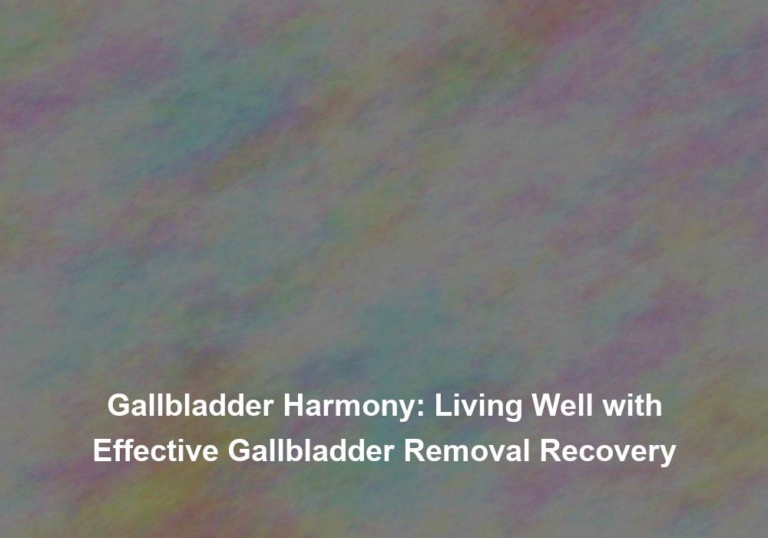 Gallbladder Harmony: Living Well with Effective Gallbladder Removal Recovery