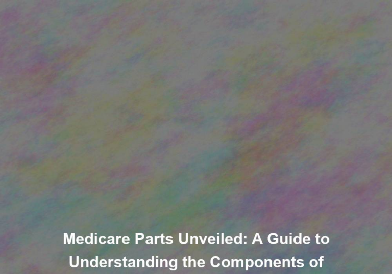 Medicare Parts Unveiled: A Guide to Understanding the Components of Medicare