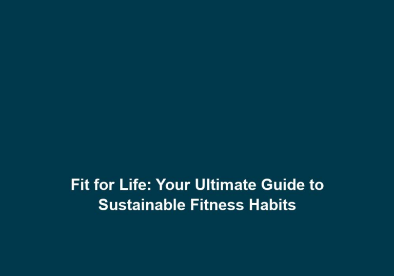 Fit for Life: Your Ultimate Guide to Sustainable Fitness Habits
