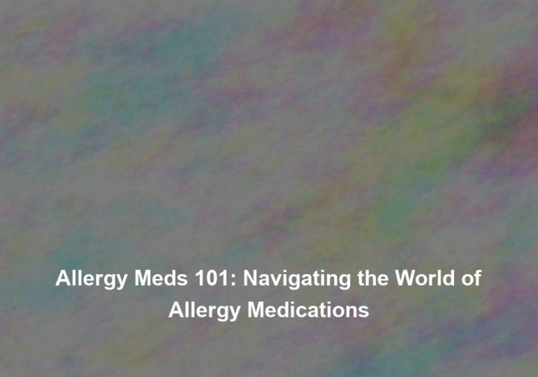 Allergy Meds 101: Navigating the World of Allergy Medications