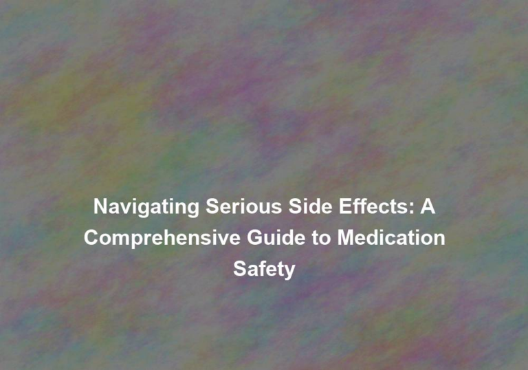 Navigating Serious Side Effects: A Comprehensive Guide to Medication Safety