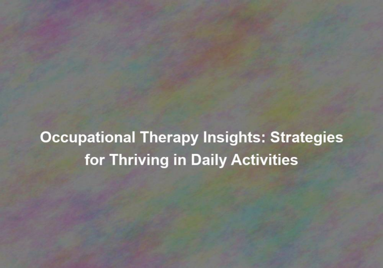 Occupational Therapy Insights: Strategies for Thriving in Daily Activities