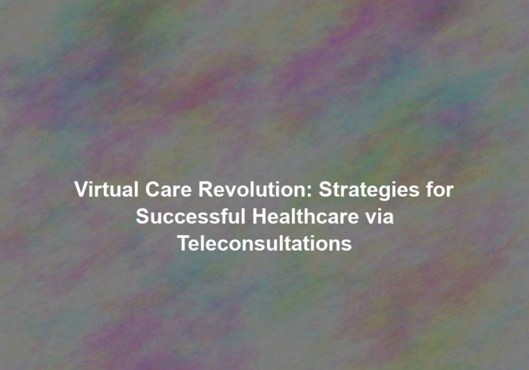 Virtual Care Revolution: Strategies for Successful Healthcare via Teleconsultations