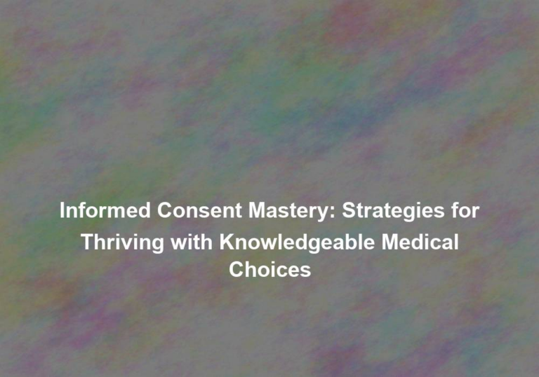 Informed Consent Mastery: Strategies for Thriving with Knowledgeable Medical Choices