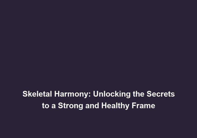 Skeletal Harmony: Unlocking the Secrets to a Strong and Healthy Frame
