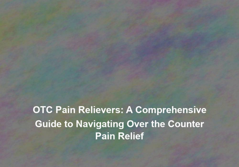 OTC Pain Relievers: A Comprehensive Guide to Navigating Over the Counter Pain Relief