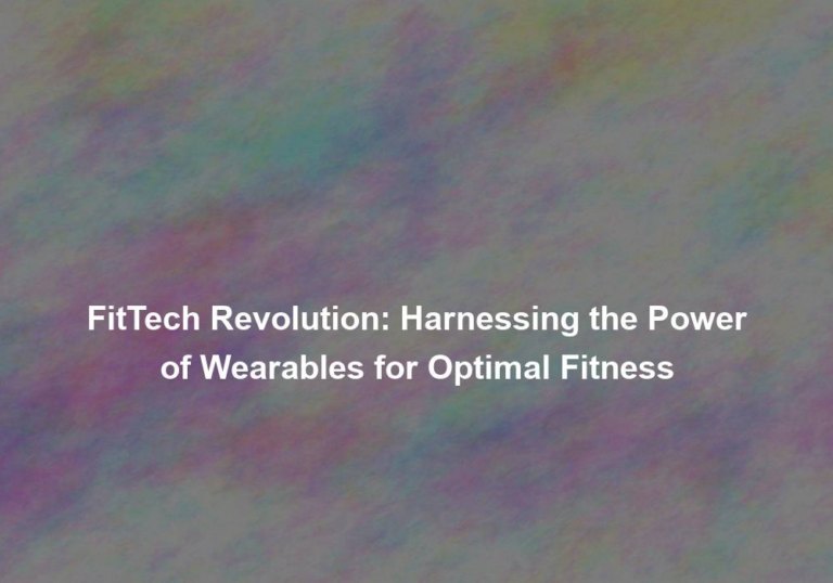 FitTech Revolution: Harnessing the Power of Wearables for Optimal Fitness