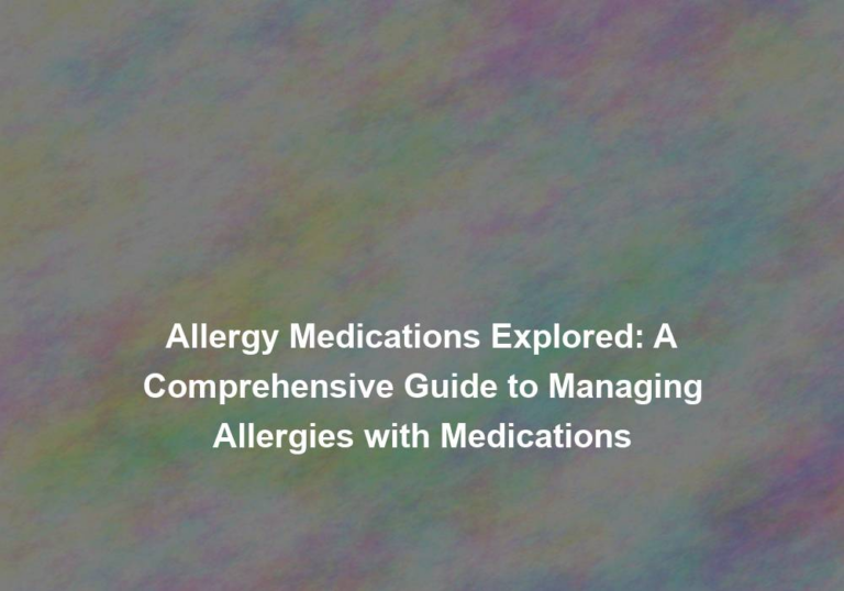 Allergy Medications Explored: A Comprehensive Guide to Managing Allergies with Medications